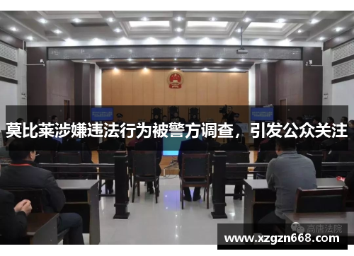莫比莱涉嫌违法行为被警方调查，引发公众关注