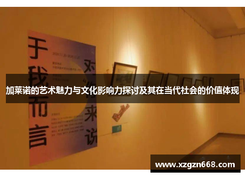 加莱诺的艺术魅力与文化影响力探讨及其在当代社会的价值体现